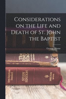 George Horne - Considerations on the Life and Death of St. John the Baptist, Häftad