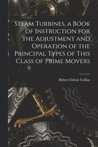 bokomslag Steam Turbines, a Book of Instruction for the Adjustment and Operation of the Principal Types of This Class of Prime Movers