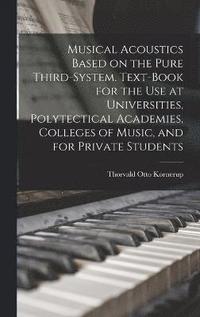 bokomslag Musical Acoustics Based on the Pure Third-system. Text-book for the use at Universities, Polytectical Academies, Colleges of Music, and for Private Students