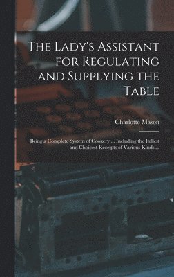Lady's Assistant for Regulating and Supplying the Table