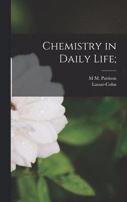 Lassar-Cohn, M M Pattison 1848-1931 Muir - Chemistry in Daily Life;, Inbunden