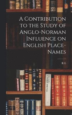 A Contribution to the Study of Anglo-Norman Influence on English Place-names 1