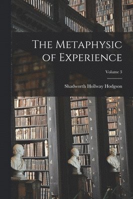 Shadworth Hollway Hodgson - Metaphysic of Experience; Volume 3, Häftad