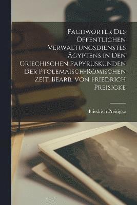 bokomslag Fachwörter des öffentlichen Verwaltungsdienstes Ägyptens in den griechischen Papyruskunden der ptolemäisch-römischen Zeit. Bearb. von Friedrich Preisigke