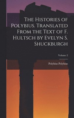Polybius - Histories of Polybius. Translated From the Text of F. Hultsch by Evelyn S. Shuckburgh; Volume 2, Inbunden