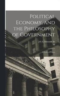 bokomslag Political Economy, and the Philosophy of Government; a Series of Essays
