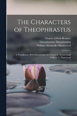 bokomslag The Characters of Theophrastus; a Translation, With Introduction by Charles E. Bennett and William A. Hammond