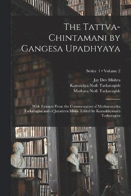 bokomslag The Tattva-chintamani by Gangesa Upadhyaya; With Extracts From the Commentaries of Mathuranatha Tarkavagisa and of Jayadeva Misra. Edited by Kamakhyanath Tarkavagisa; Volume 2; Series 1