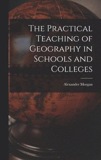 bokomslag The Practical Teaching of Geography in Schools and Colleges