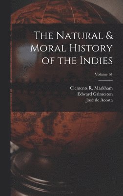 Clements R Markham, Edward Grimeston, José de Acosta - Natural & Moral History of the Indies; Volume 61, Inbunden