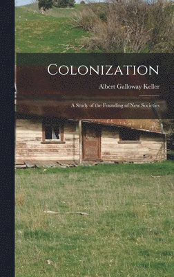 Albert Galloway Keller - Colonization; a Study of the Founding of new Societies, Inbunden
