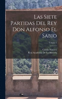 Las siete partidas del rey Don Alfonso el Sabio; Volume 1 1