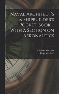 bokomslag Naval Architect's & Shipbuilder's Pocket-book ... With a Section on Aeronautics
