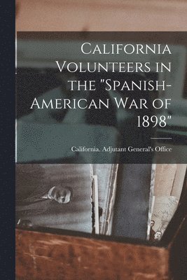 California Volunteers in the "Spanish-American war of 1898" 1