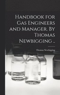 bokomslag Handbook for gas Engineers and Manager. By Thomas Newbigging ..
