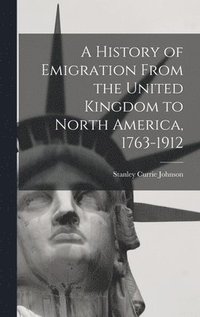 bokomslag A History of Emigration From the United Kingdom to North America, 1763-1912