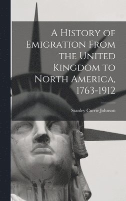 bokomslag A History of Emigration From the United Kingdom to North America, 1763-1912