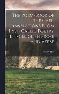 bokomslag The Poem-book of the Gael. Translations From Irish Gaelic Poetry Into English Prose and Verse