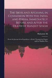 bokomslag The Sikhs and Afghans, in Connexion With the India and Persia, Immediately Before and After the Death of Ranjeet Singh
