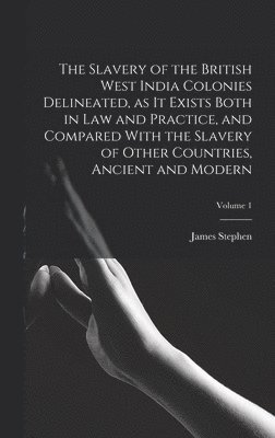 bokomslag The Slavery of the British West India Colonies Delineated, as it Exists Both in law and Practice, and Compared With the Slavery of Other Countries, Ancient and Modern; Volume 1