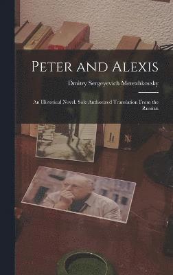 Peter and Alexis; an Historical Novel. Sole Authorized Translation From the Russian 1