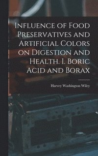 bokomslag Influence of Food Preservatives and Artificial Colors on Digestion and Health. I. Boric Acid and Borax