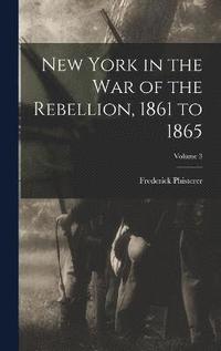 bokomslag New York in the war of the Rebellion, 1861 to 1865; Volume 3