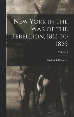 bokomslag New York in the war of the Rebellion, 1861 to 1865; Volume 3