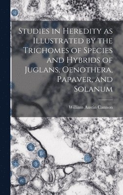 bokomslag Studies in Heredity as Illustrated by the Trichomes of Species and Hybrids of Juglans, Oenothera, Papaver, and Solanum