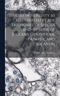 Studies in Heredity as Illustrated by the Trichomes of Species and Hybrids of Juglans, Oenothera, Papaver, and Solanum 1