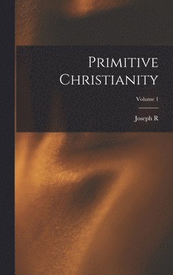 Primitive Christianity; Volume 1 1