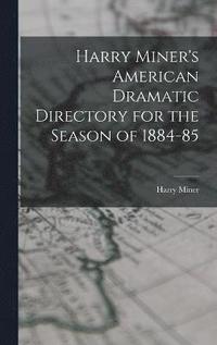 bokomslag Harry Miner's American Dramatic Directory for the Season of 1884-85