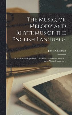 James Chapman - Music, or Melody and Rhythmus of the English Language; in Which are Explained ... the Five Accidents of Speech ... and a Musical Notation .., Inbunden