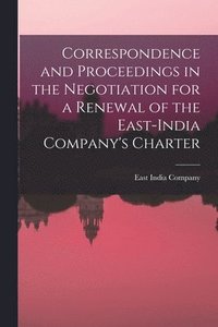 bokomslag Correspondence and Proceedings in the Negotiation for a Renewal of the East-India Company's Charter