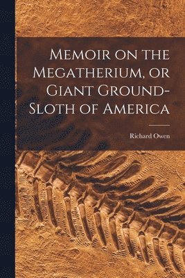 bokomslag Memoir on the Megatherium, or Giant Ground-sloth of America