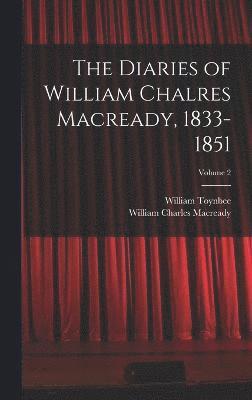 The Diaries of William Chalres Macready, 1833-1851; Volume 2 1