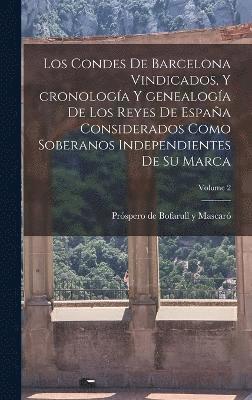 bokomslag Los condes de Barcelona vindicados, y cronologa y genealoga de los reyes de Espaa considerados como soberanos independientes de su marca; Volume 2