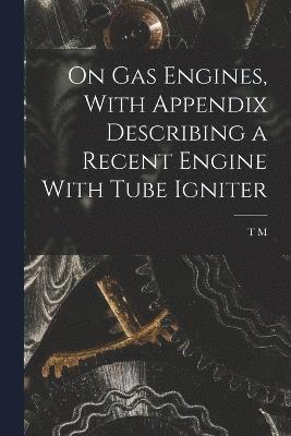 On gas Engines, With Appendix Describing a Recent Engine With Tube Igniter 1