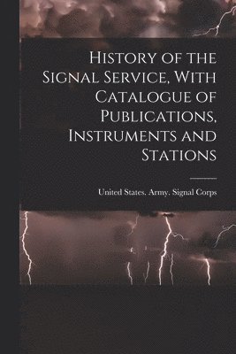 bokomslag History of the Signal Service, With Catalogue of Publications, Instruments and Stations