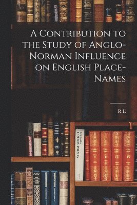A Contribution to the Study of Anglo-Norman Influence on English Place-names 1