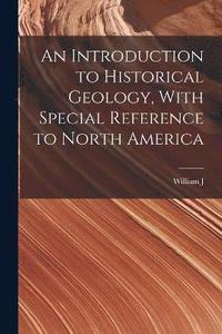 bokomslag An Introduction to Historical Geology, With Special Reference to North America