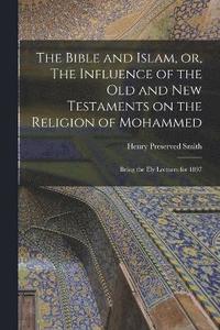 bokomslag The Bible and Islam, or, The Influence of the Old and New Testaments on the Religion of Mohammed