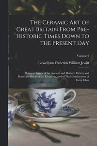 bokomslag The Ceramic art of Great Britain From Pre-historic Times Down to the Present Day