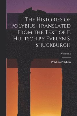 Polybius - Histories of Polybius. Translated From the Text of F. Hultsch by Evelyn S. Shuckburgh; Volume 2, Häftad
