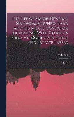 bokomslag The Life of Major-General Sir Thomas Munro, Bart. and K.C.B., Late Governor of Madras. With Extracts From his Correspondence and Private Papers; Volume 3
