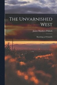 bokomslag The Unvarnished West
