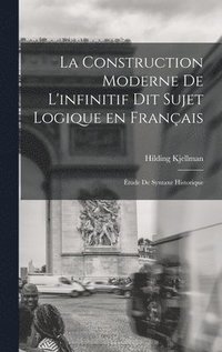 bokomslag La construction moderne de l'infinitif dit sujet logique en franais; tude de syntaxe historique