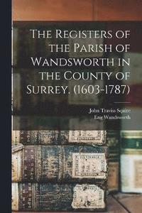 bokomslag The Registers of the Parish of Wandsworth in the County of Surrey. (1603-1787)