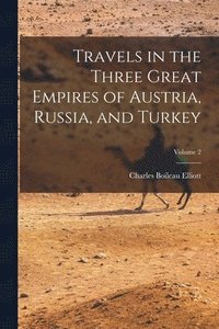 bokomslag Travels in the Three Great Empires of Austria, Russia, and Turkey; Volume 2