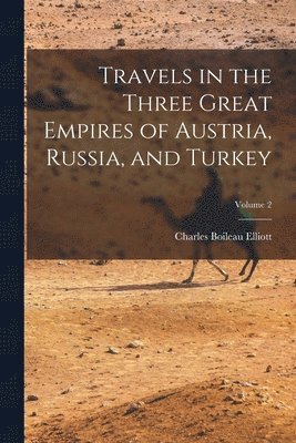 Travels in the Three Great Empires of Austria, Russia, and Turkey; Volume 2 1